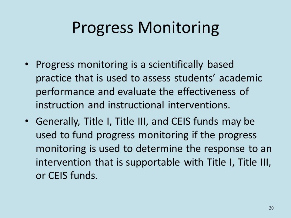 20 Progress Monitoring Progress monitoring is a scientifically based practice that is used to assess students’ academic performance and evaluate the effectiveness of instruction and instructional interventions.