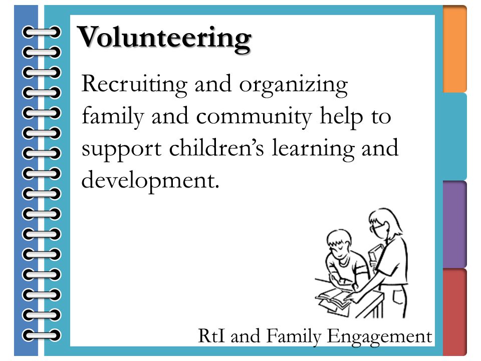 RtI and Family Engagement Recruiting and organizing family and community help to support children’s learning and development.