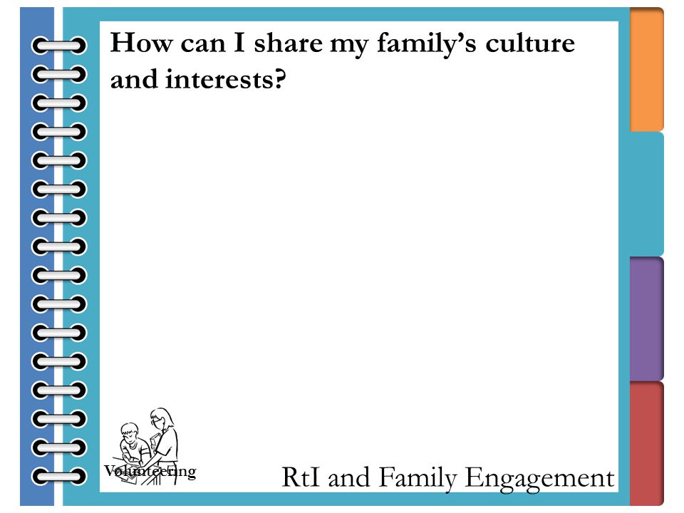 RtI and Family Engagement How can I share my family’s culture and interests Volunteering