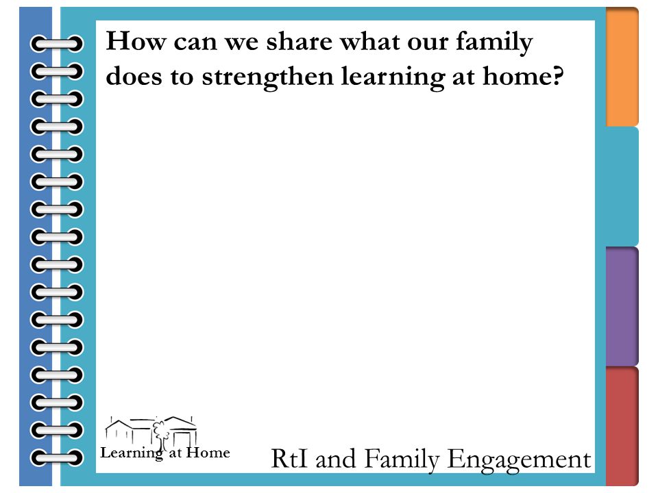 RtI and Family Engagement How can we share what our family does to strengthen learning at home.