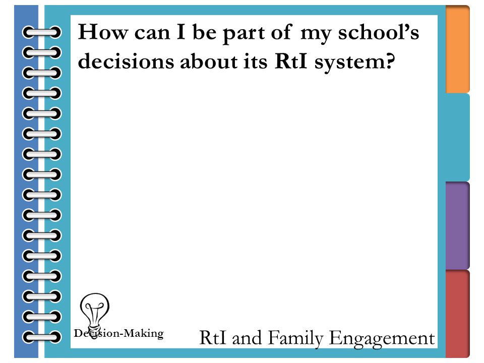 RtI and Family Engagement How can I be part of my school’s decisions about its RtI system.