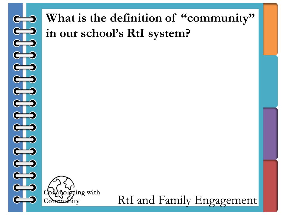 RtI and Family Engagement What is the definition of community in our school’s RtI system.