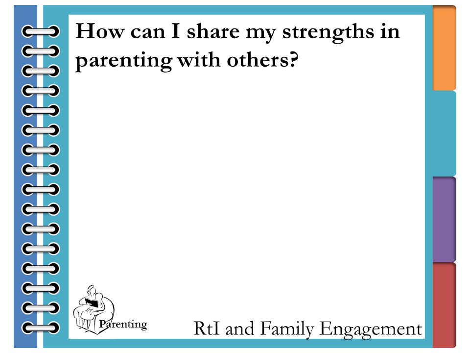 RtI and Family Engagement How can I share my strengths in parenting with others Parenting