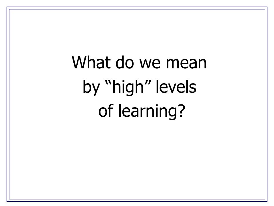 What do we mean by high levels of learning