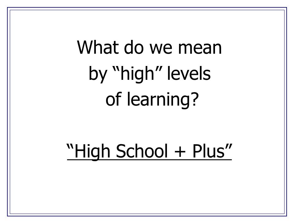 What do we mean by high levels of learning High School + Plus