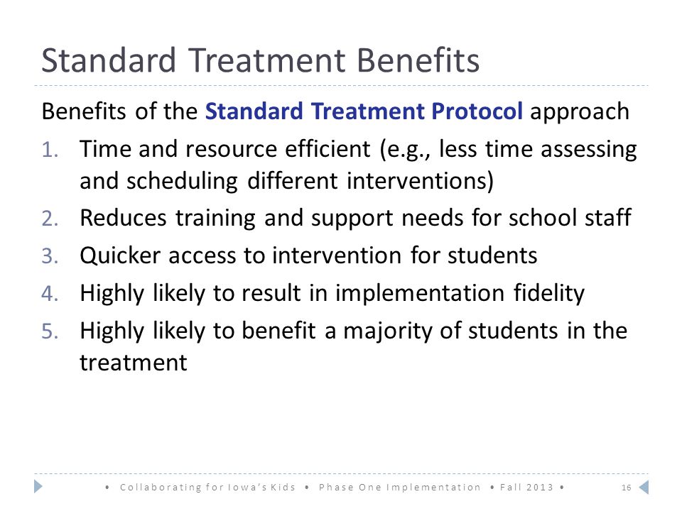 Standard Treatment Benefits 16 Benefits of the Standard Treatment Protocol approach 1.