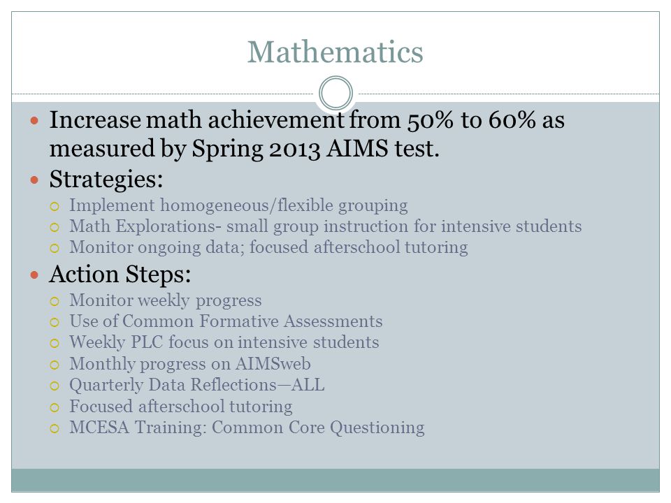 Mathematics Increase math achievement from 50% to 60% as measured by Spring 2013 AIMS test.