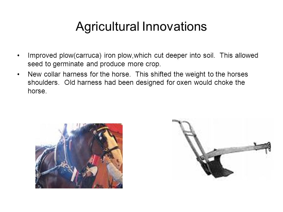 Agricultural Innovations Improved plow(carruca) iron plow,which cut deeper into soil.