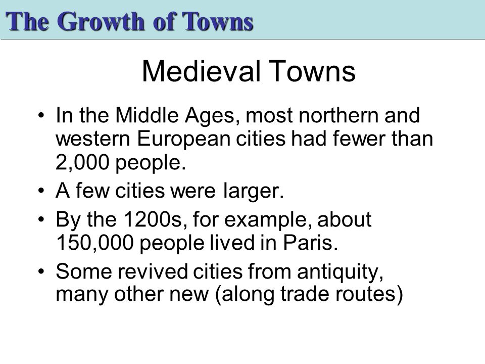 Medieval Towns In the Middle Ages, most northern and western European cities had fewer than 2,000 people.