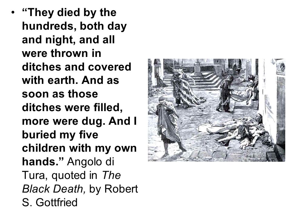 They died by the hundreds, both day and night, and all were thrown in ditches and covered with earth.