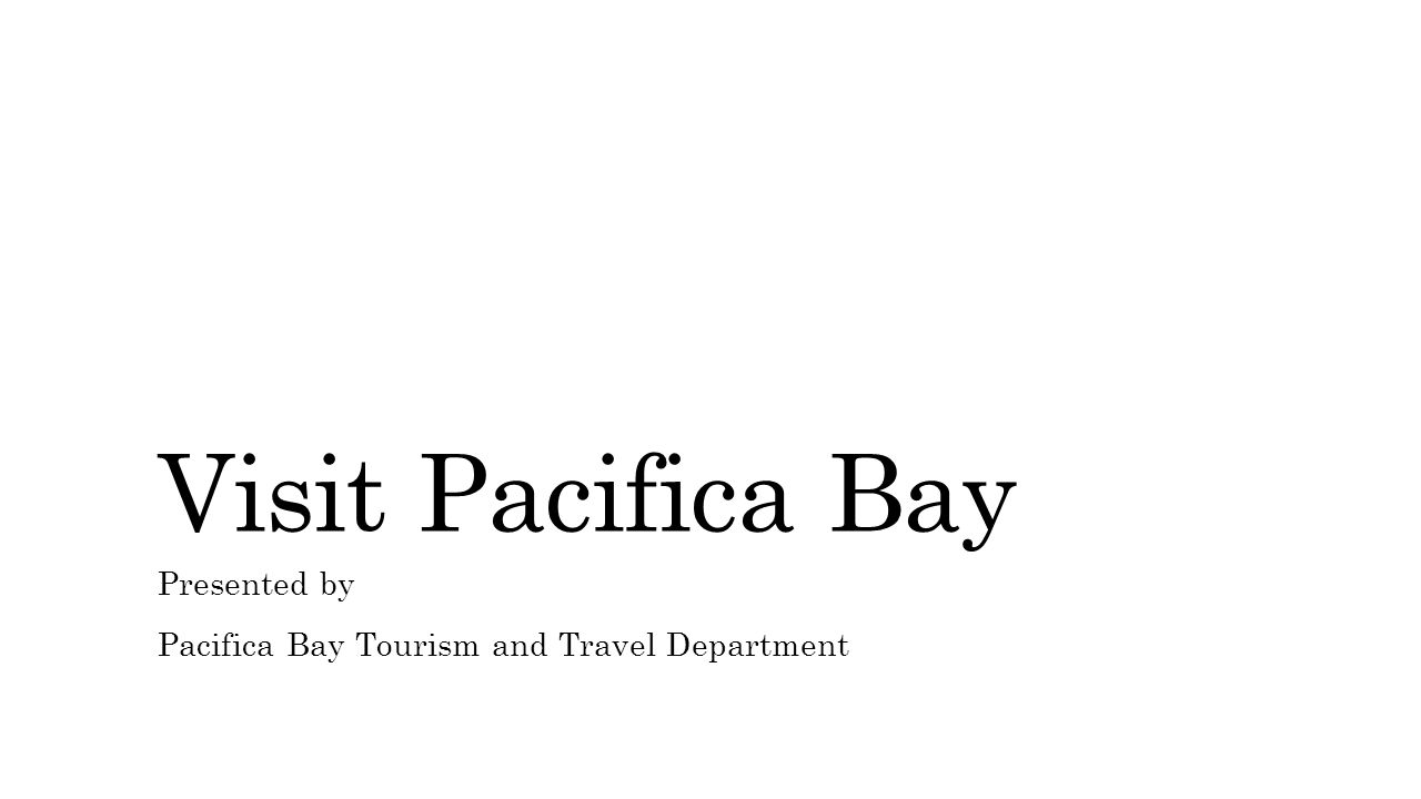 Visit Pacifica Bay Presented by Pacifica Bay Tourism and Travel Department