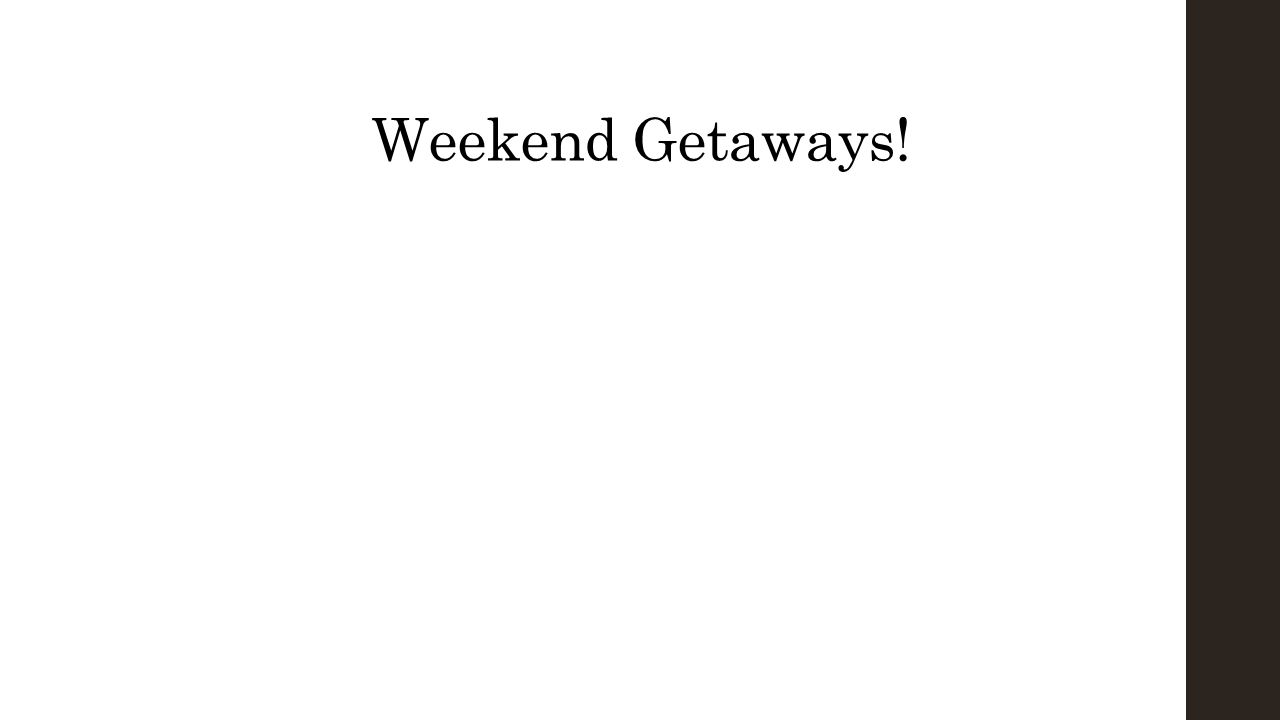 Weekend Getaways!