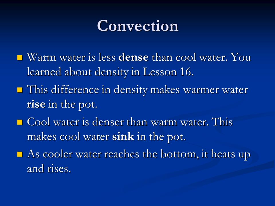 Convection Warm water is less dense than cool water.