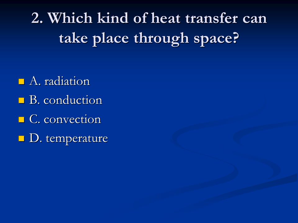 2. Which kind of heat transfer can take place through space.