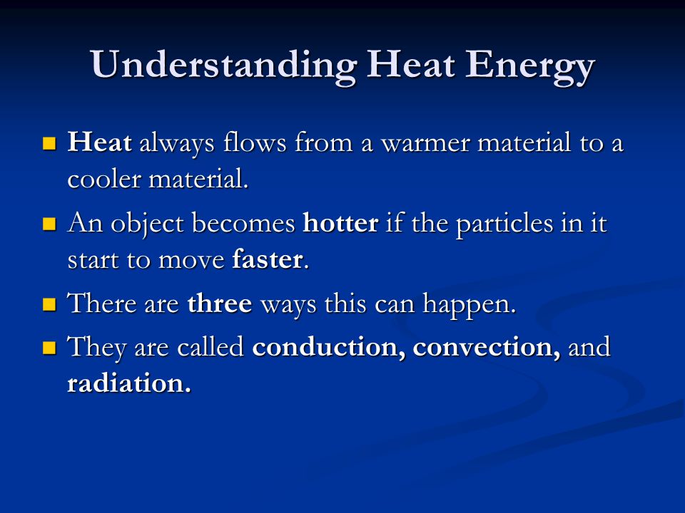 Understanding Heat Energy Heat always flows from a warmer material to a cooler material.