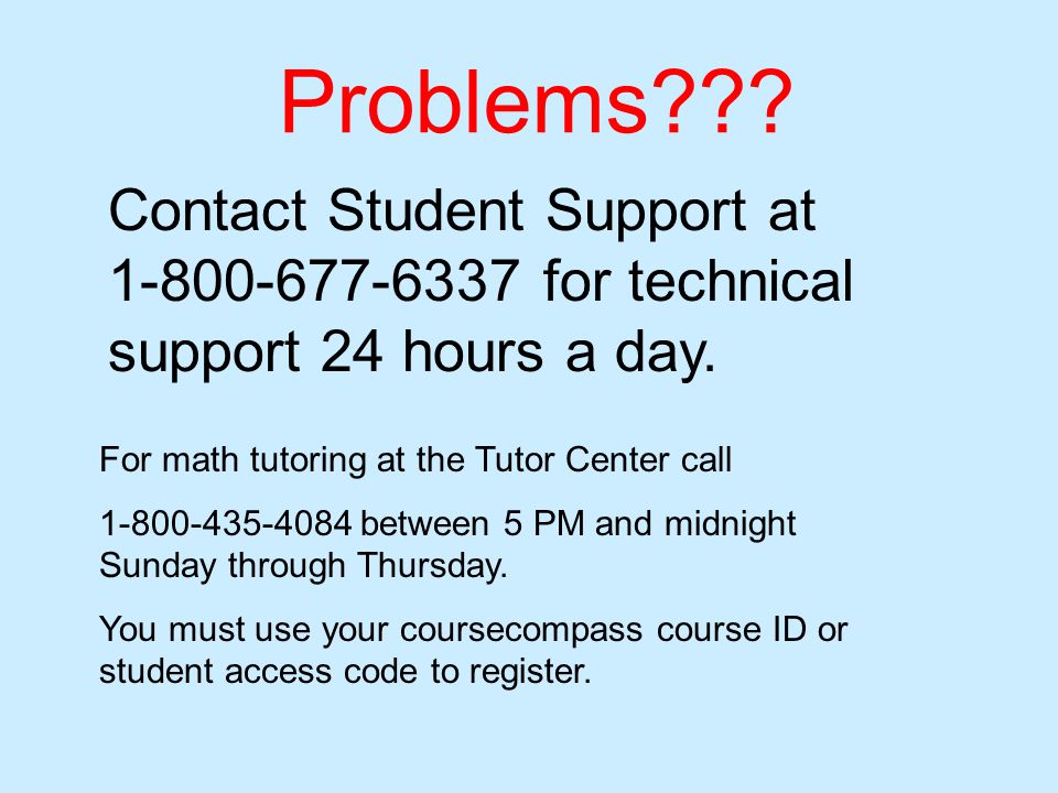 Contact Student Support at for technical support 24 hours a day.