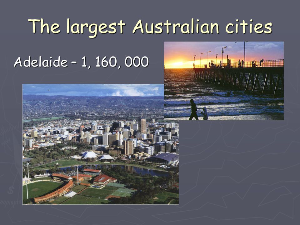 The largest Australian cities Adelaide – 1, 160, 000
