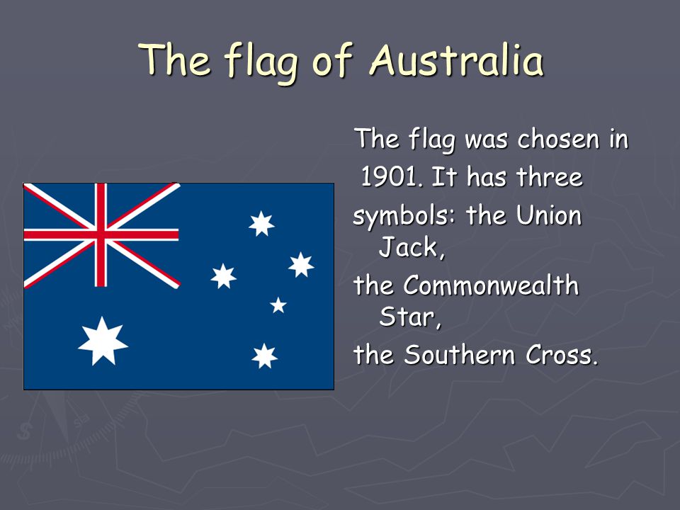 The flag of Australia The flag was chosen in 1901.