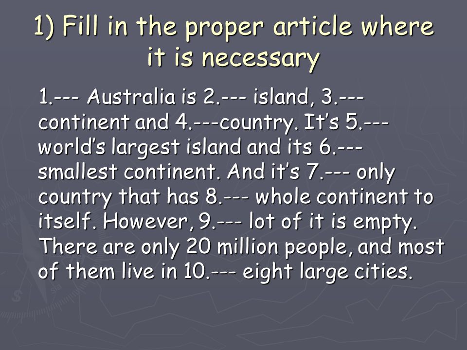 1) Fill in the proper article where it is necessary Australia is island, continent and 4.---country.