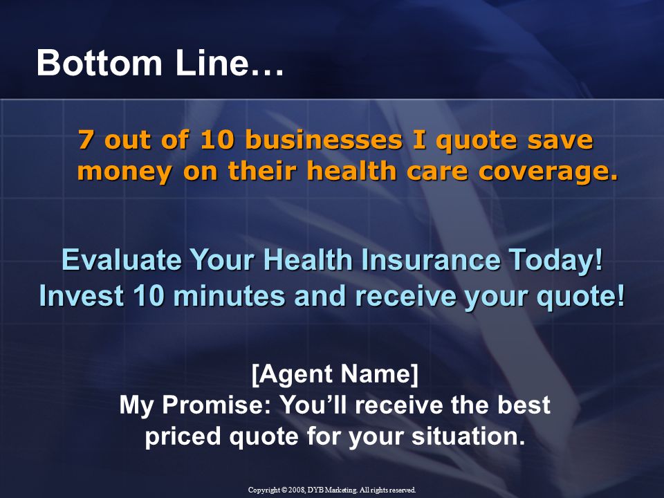 Bottom Line… 7 out of 10 businesses I quote save money on their health care coverage.