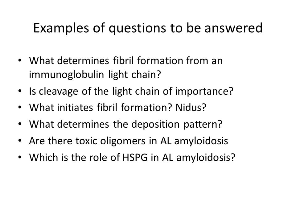 Examples of questions to be answered What determines fibril formation from an immunoglobulin light chain.