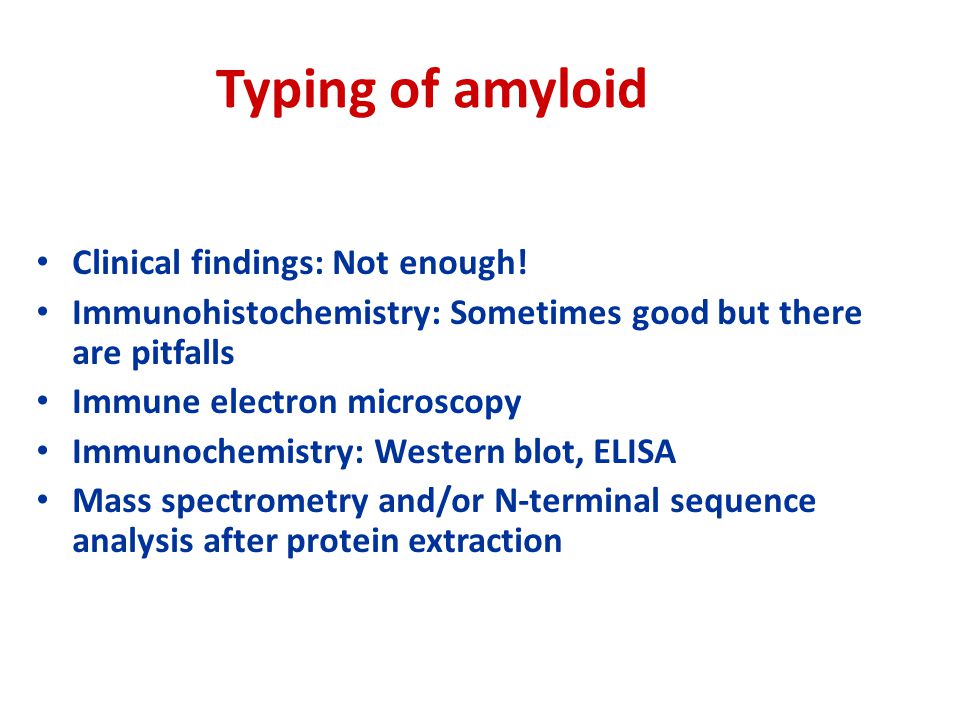 Typing of amyloid Clinical findings: Not enough.