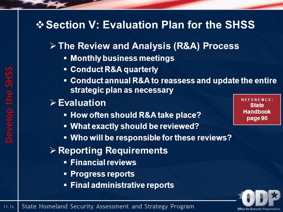 State Homeland Security Assessment and Strategy Program  Section V: Evaluation Plan for the SHSS  The Review and Analysis (R&A) Process  Monthly business meetings  Conduct R&A quarterly  Conduct annual R&A to reassess and update the entire strategic plan as necessary  Evaluation  How often should R&A take place.