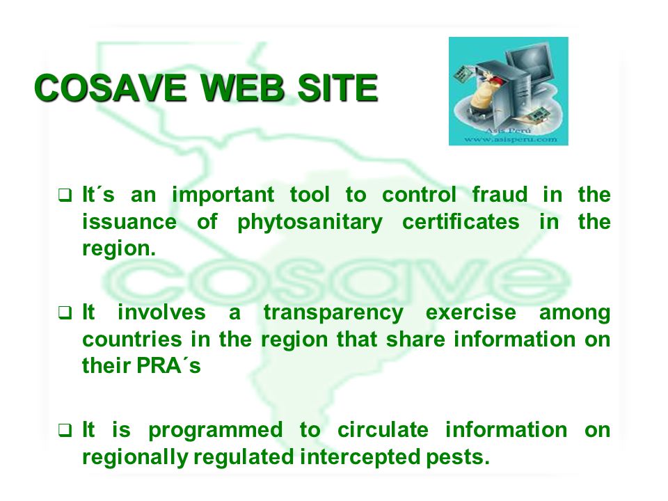 COSAVE WEB SITE  It´s an important tool to control fraud in the issuance of phytosanitary certificates in the region.