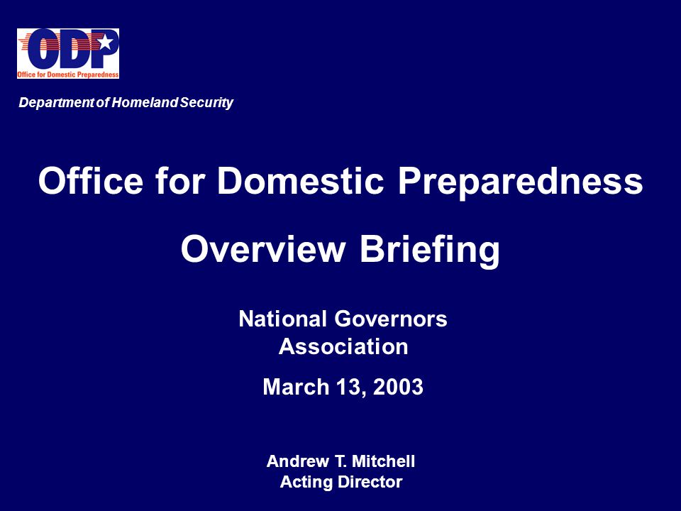 Office for Domestic Preparedness Overview Briefing National Governors Association March 13, 2003 Department of Homeland Security Andrew T.
