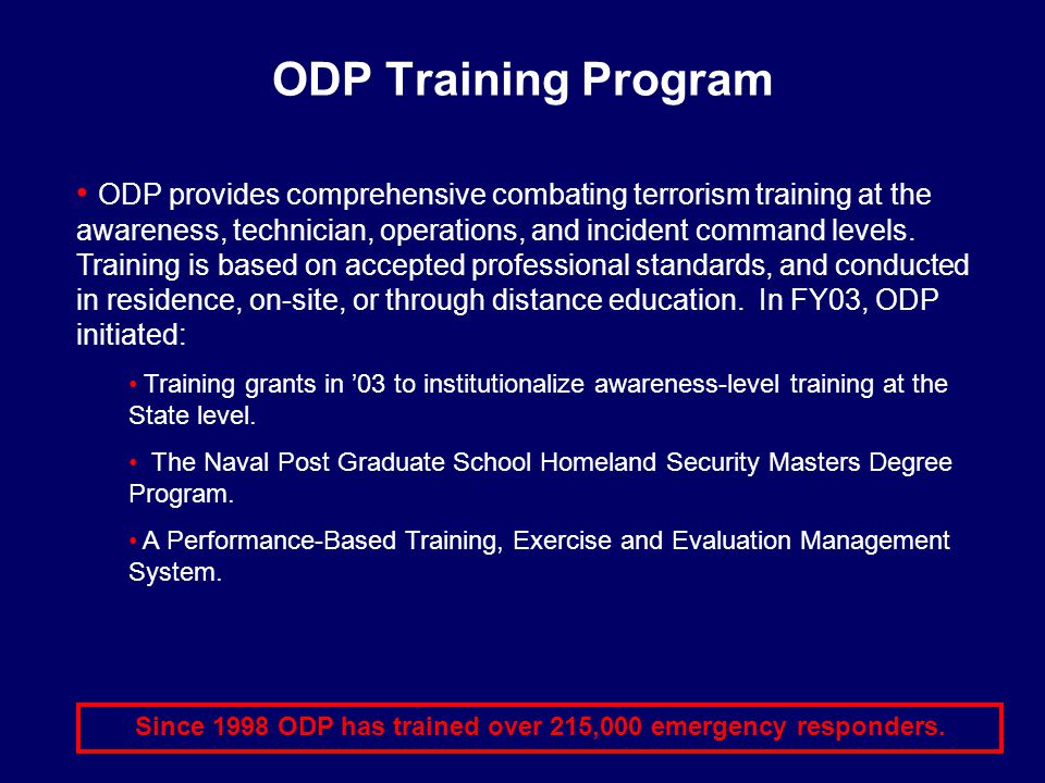 ODP Training Program ODP provides comprehensive combating terrorism training at the awareness, technician, operations, and incident command levels.