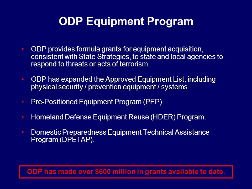 ODP Equipment Program ODP provides formula grants for equipment acquisition, consistent with State Strategies, to state and local agencies to respond to threats or acts of terrorism.