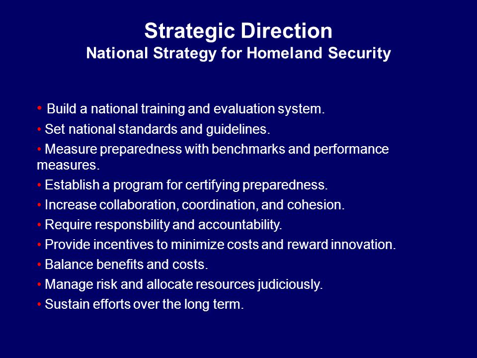 Strategic Direction National Strategy for Homeland Security Build a national training and evaluation system.