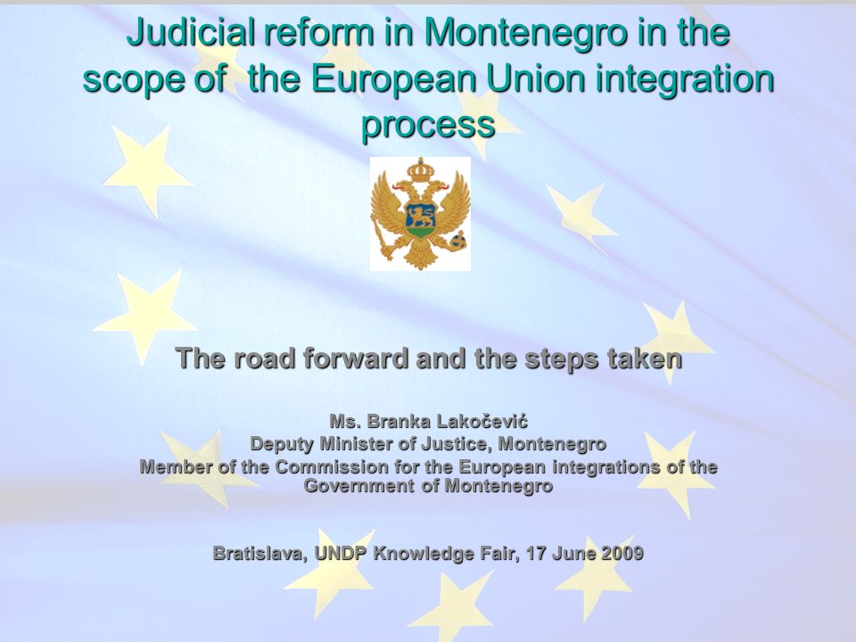 Judicial reform in Montenegro in the scope of the European Union integration process The road forward and the steps taken Ms.