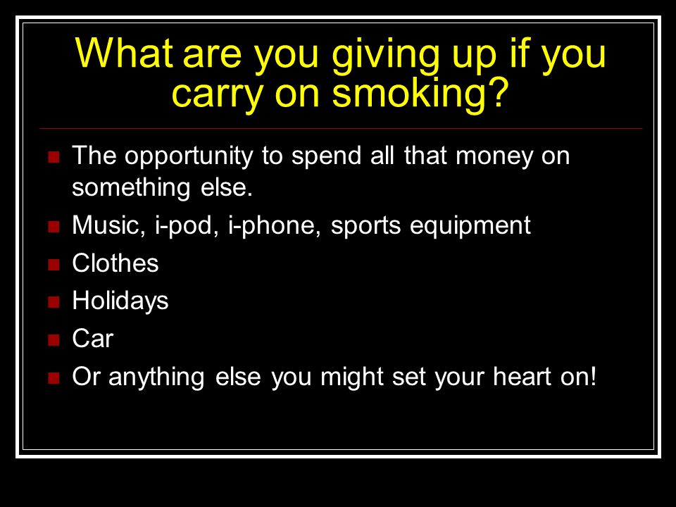What are you giving up if you carry on smoking.