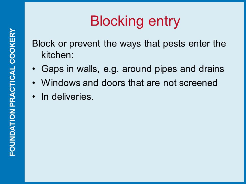 FOUNDATION PRACTICAL COOKERY Blocking entry Block or prevent the ways that pests enter the kitchen: Gaps in walls, e.g.