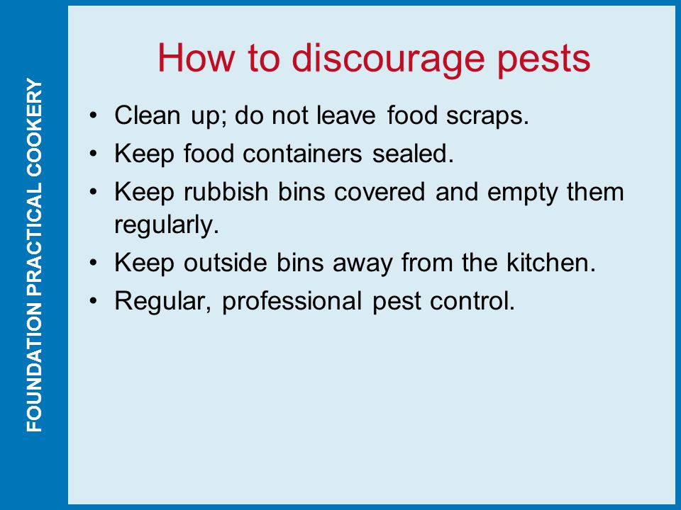 FOUNDATION PRACTICAL COOKERY How to discourage pests Clean up; do not leave food scraps.