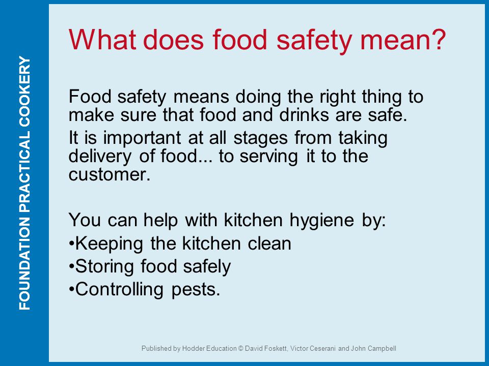 FOUNDATION PRACTICAL COOKERY Published by Hodder Education © David Foskett, Victor Ceserani and John Campbell What does food safety mean.