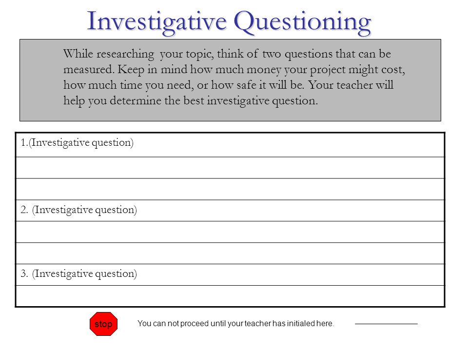 Investigative Questioning While researching your topic, think of two questions that can be measured.