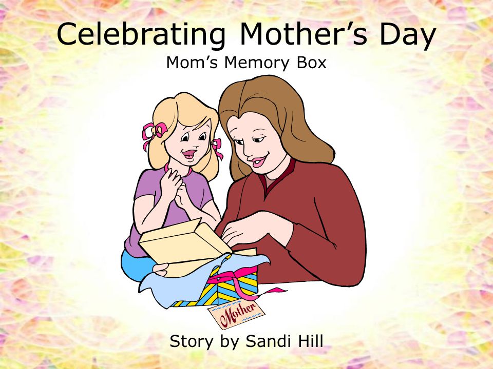 Celebrating Mother’s Day Mom’s Memory Box Story by Sandi Hill
