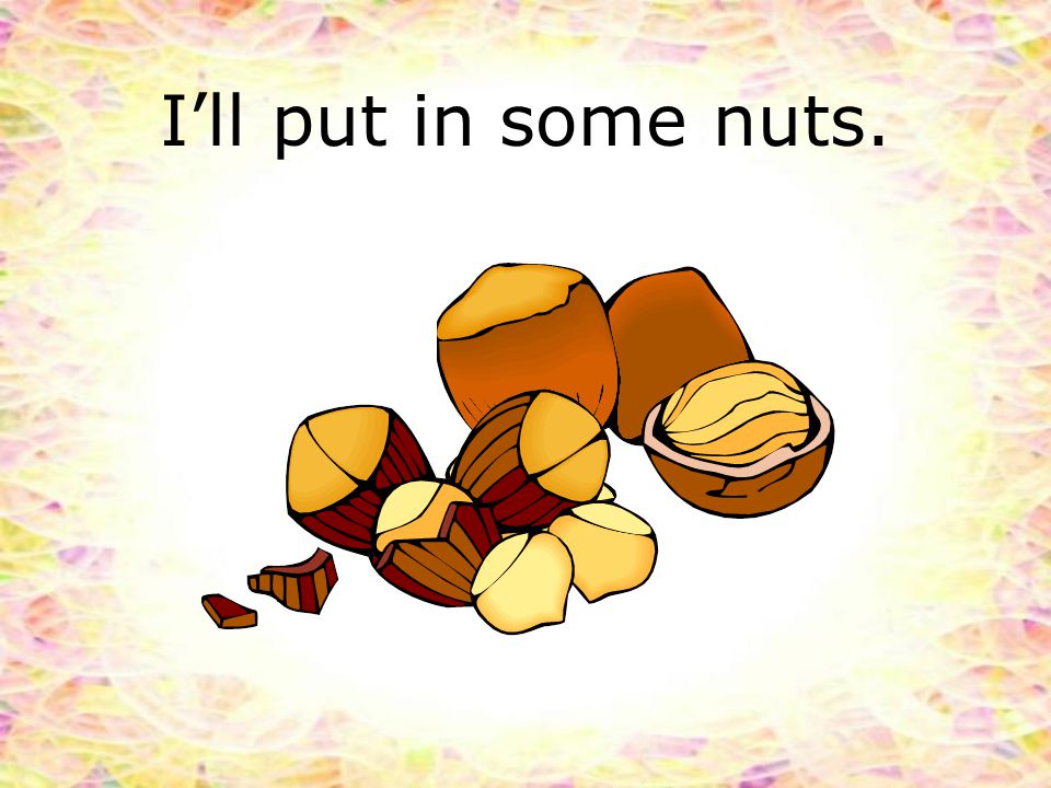 I’ll put in some nuts.