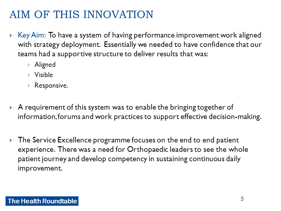 The Health Roundtable AIM OF THIS INNOVATION  Key Aim: To have a system of having performance improvement work aligned with strategy deployment.