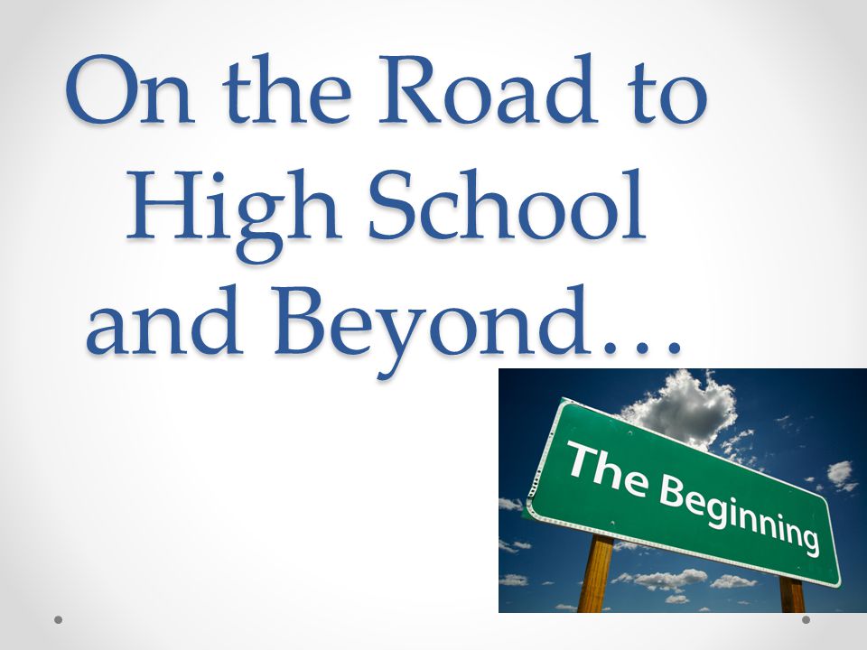 On the Road to High School and Beyond…