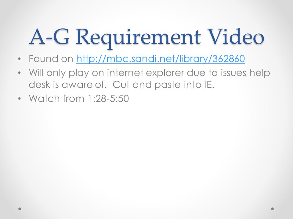 A-G Requirement Video Found on   Will only play on internet explorer due to issues help desk is aware of.