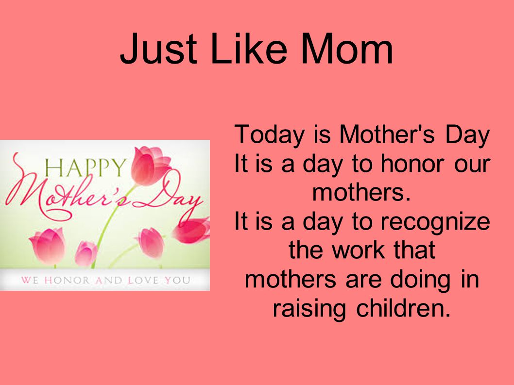 Just Like Mom Today is Mother s Day It is a day to honor our mothers.