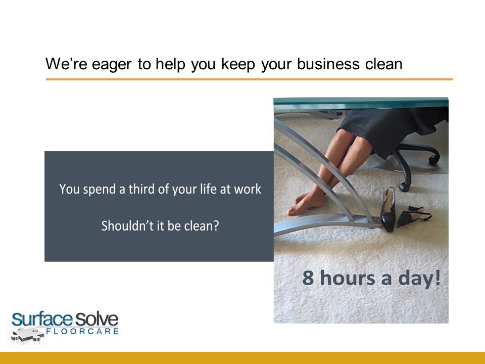 We’re eager to help you keep your business clean SurfaceSolve F l o o r c a r e