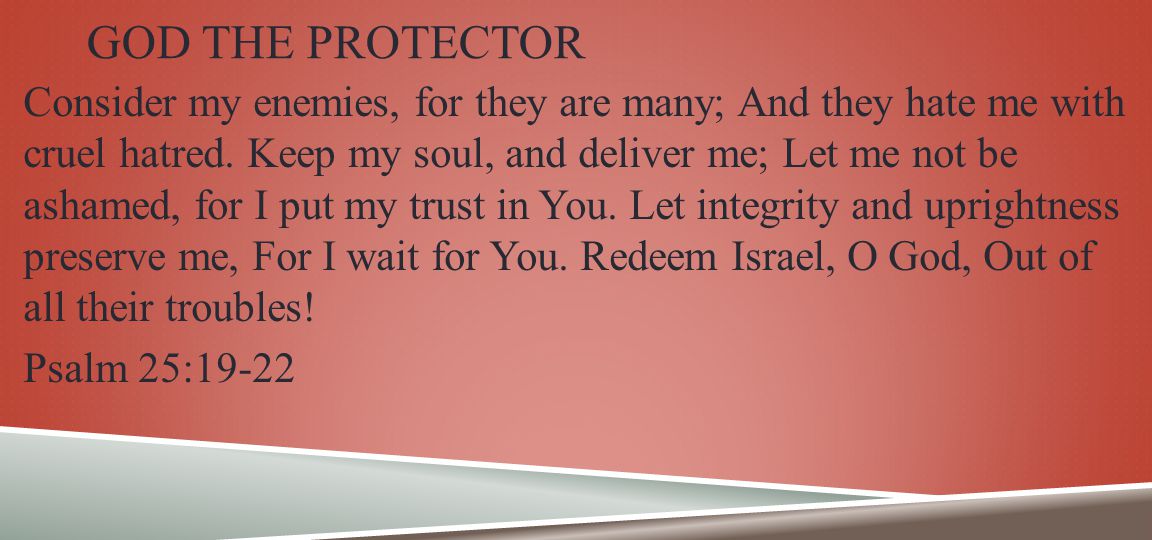 GOD THE PROTECTOR Consider my enemies, for they are many; And they hate me with cruel hatred.
