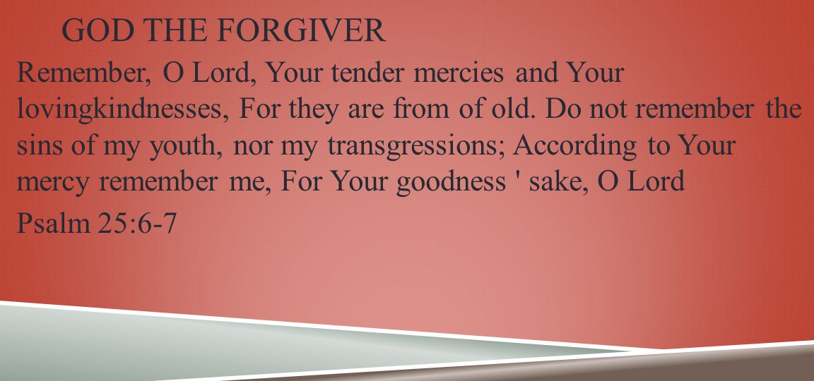 GOD THE FORGIVER Remember, O Lord, Your tender mercies and Your lovingkindnesses, For they are from of old.