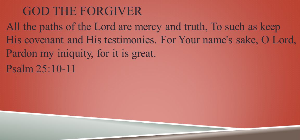 GOD THE FORGIVER All the paths of the Lord are mercy and truth, To such as keep His covenant and His testimonies.
