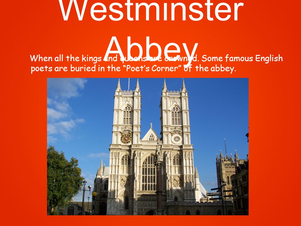 Westminster Abbey When all the kings and queens are crowned.