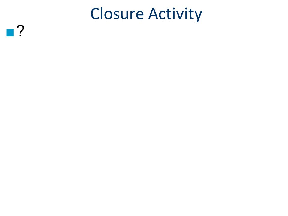 Closure Activity ■ ■